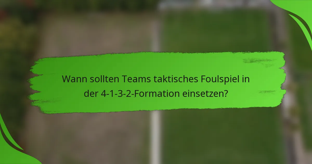 Wann sollten Teams taktisches Foulspiel in der 4-1-3-2-Formation einsetzen?