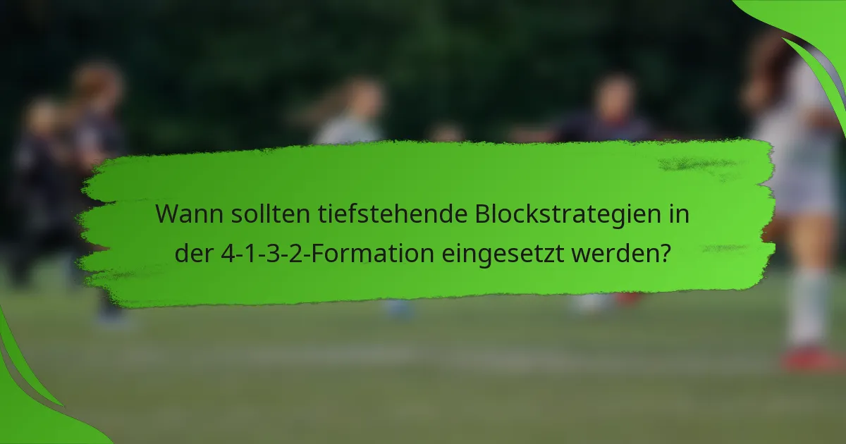 Wann sollten tiefstehende Blockstrategien in der 4-1-3-2-Formation eingesetzt werden?