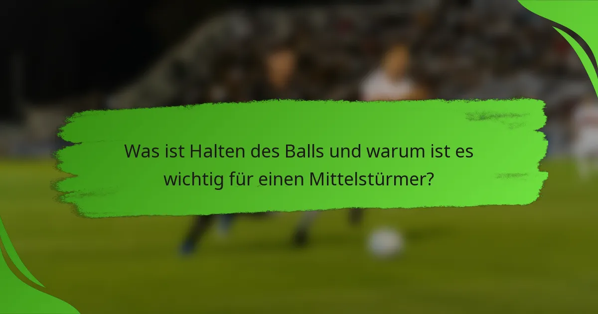Was ist Halten des Balls und warum ist es wichtig für einen Mittelstürmer?