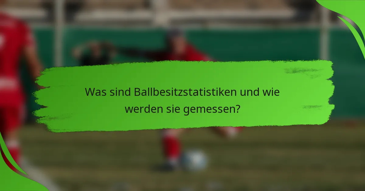Was sind Ballbesitzstatistiken und wie werden sie gemessen?