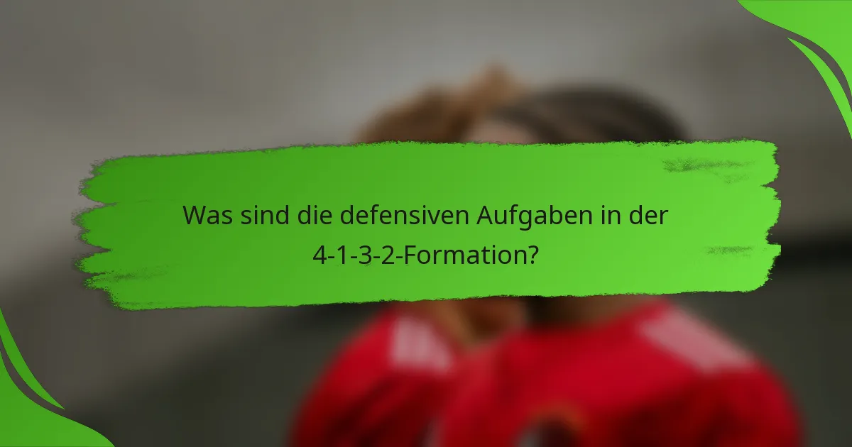 Was sind die defensiven Aufgaben in der 4-1-3-2-Formation?