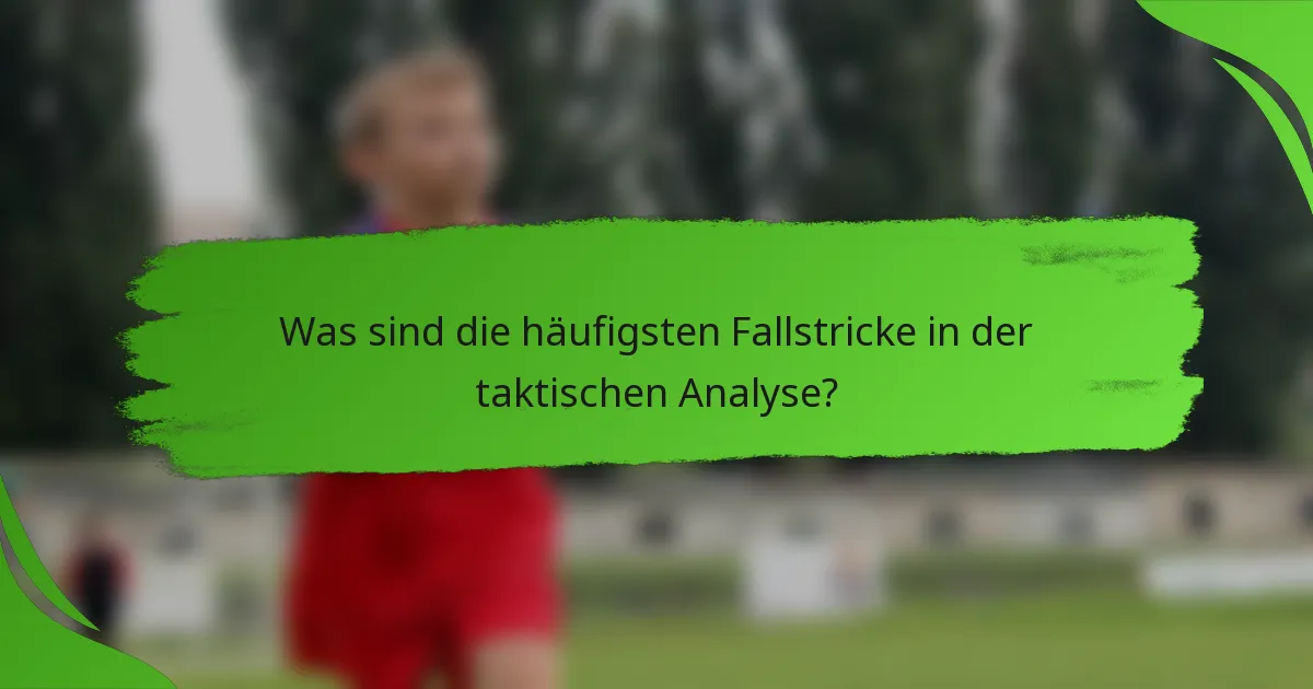 Was sind die häufigsten Fallstricke in der taktischen Analyse?