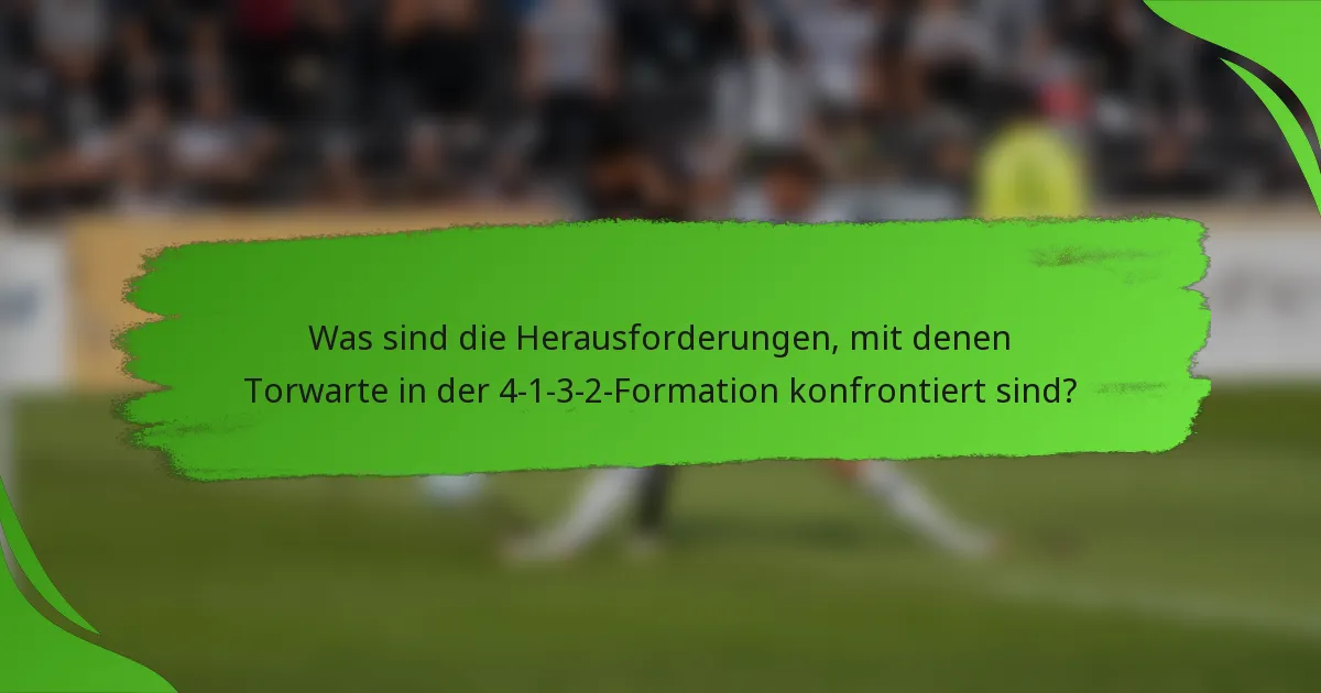 Was sind die Herausforderungen, mit denen Torwarte in der 4-1-3-2-Formation konfrontiert sind?