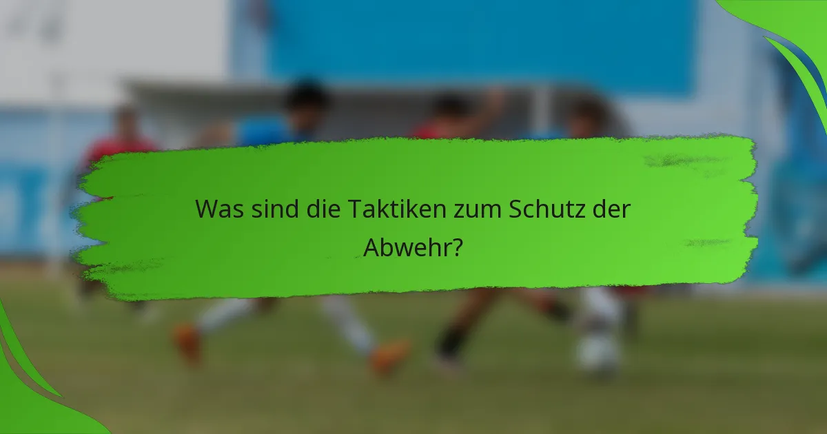 Was sind die Taktiken zum Schutz der Abwehr?