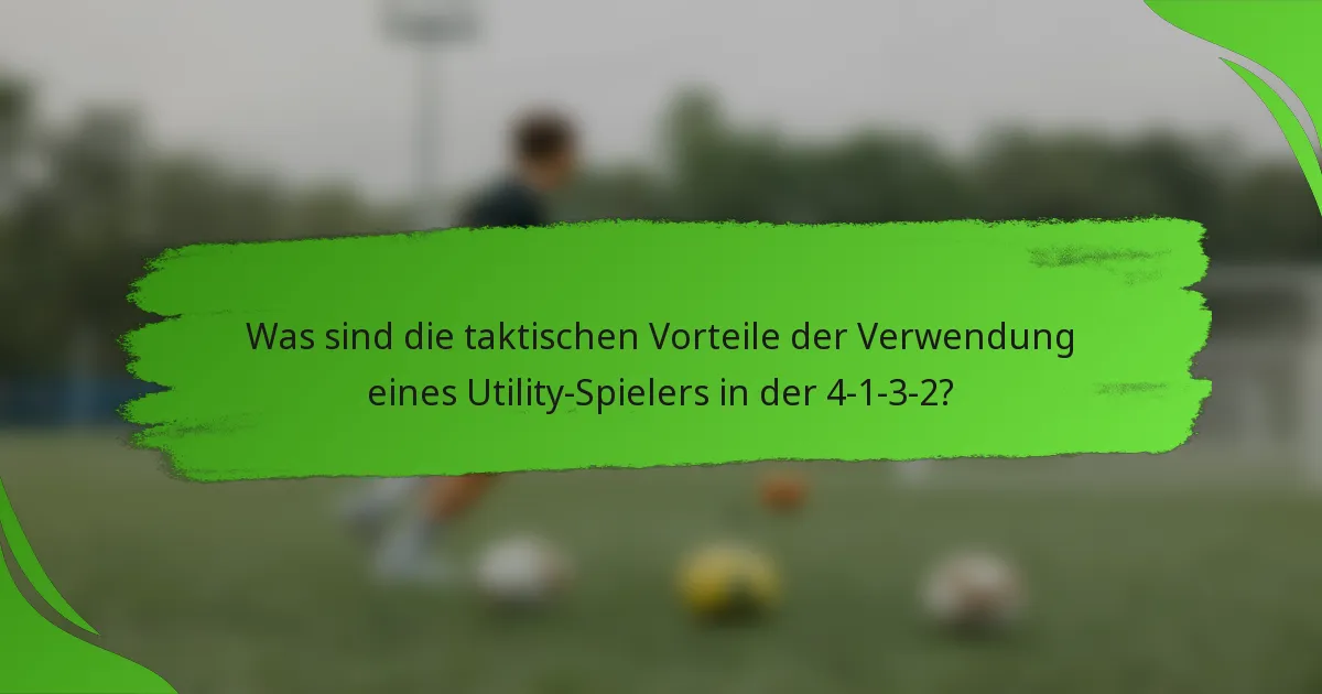 Was sind die taktischen Vorteile der Verwendung eines Utility-Spielers in der 4-1-3-2?