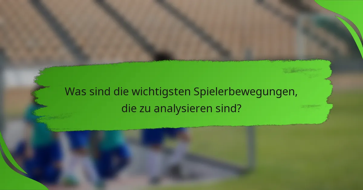 Was sind die wichtigsten Spielerbewegungen, die zu analysieren sind?