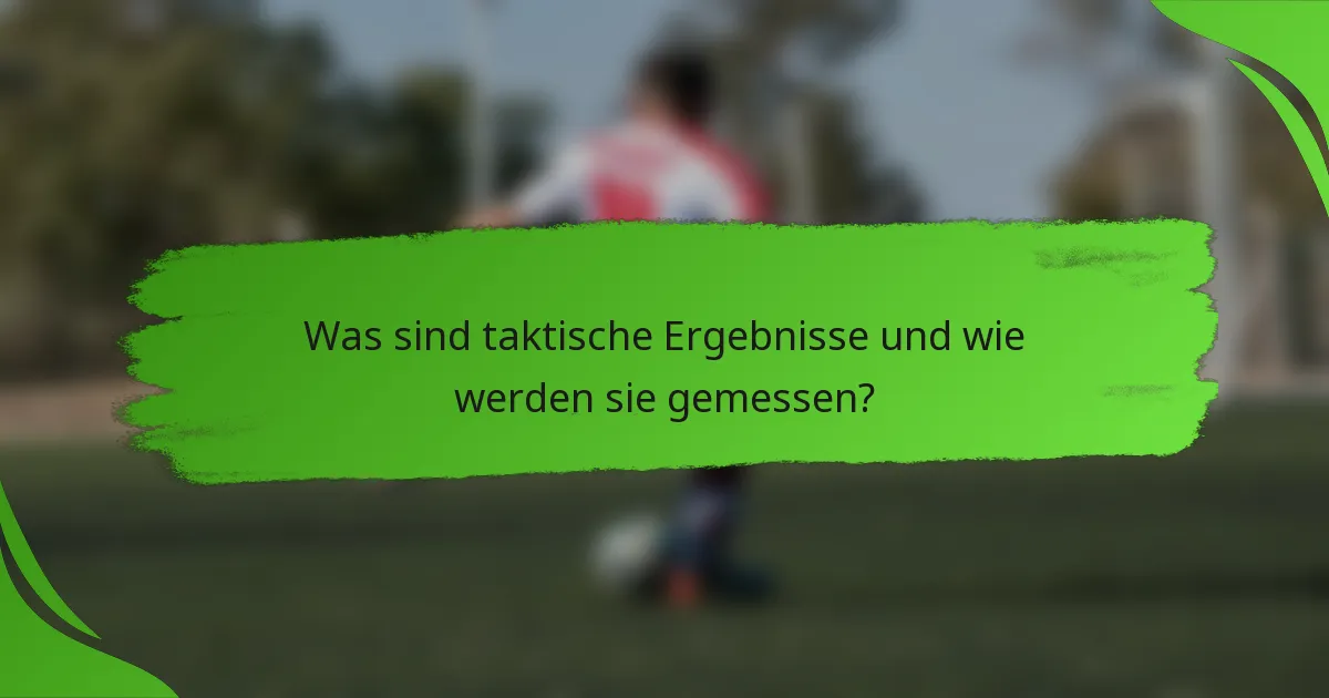 Was sind taktische Ergebnisse und wie werden sie gemessen?