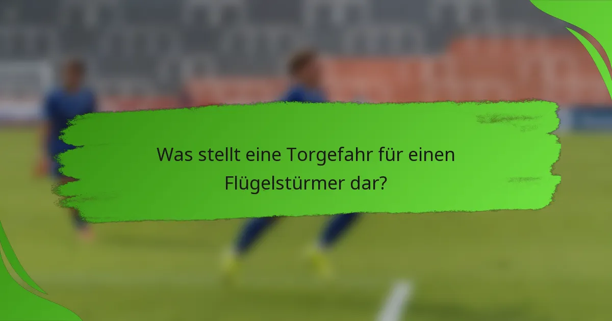 Was stellt eine Torgefahr für einen Flügelstürmer dar?