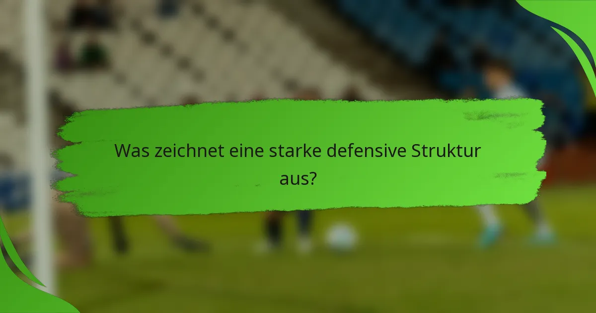 Was zeichnet eine starke defensive Struktur aus?