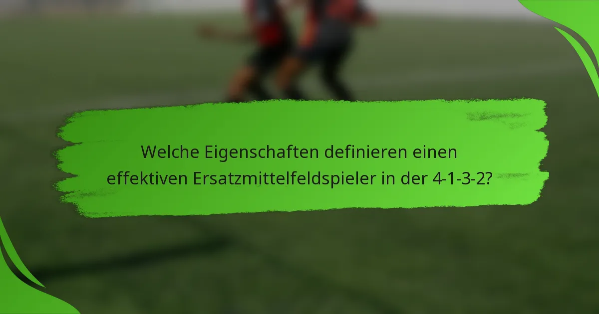 Welche Eigenschaften definieren einen effektiven Ersatzmittelfeldspieler in der 4-1-3-2?