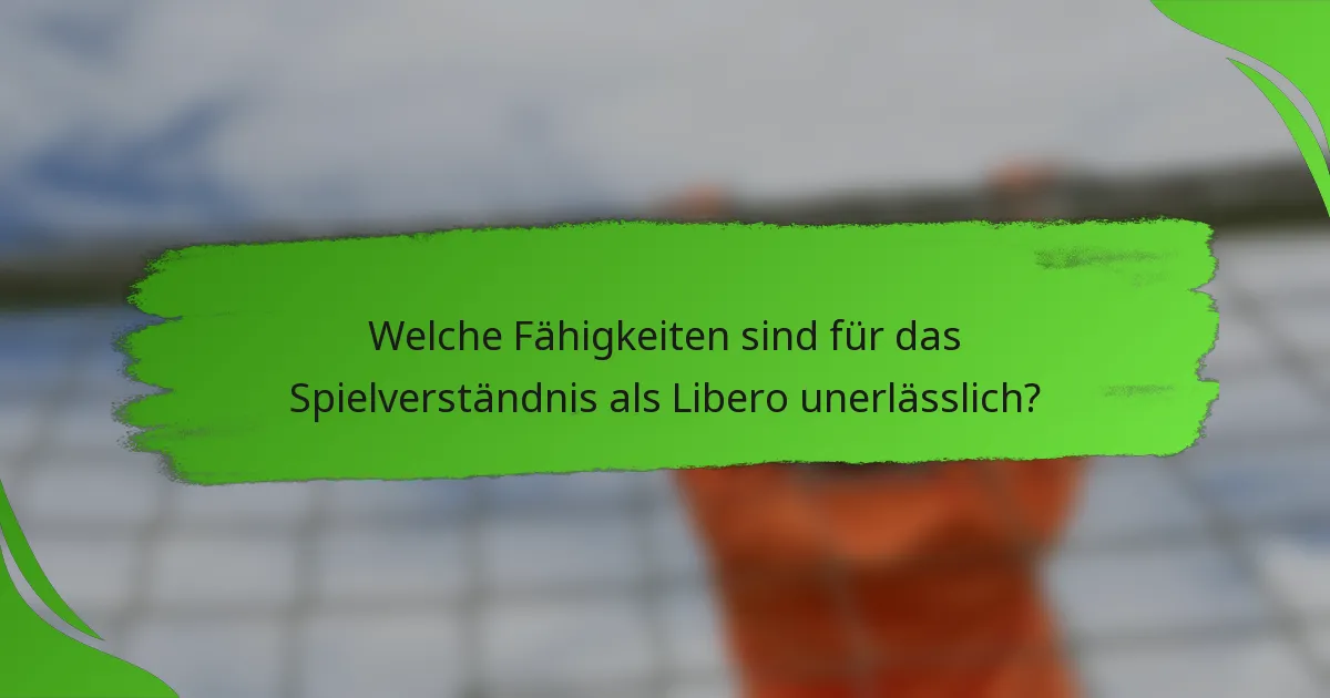 Welche Fähigkeiten sind für das Spielverständnis als Libero unerlässlich?