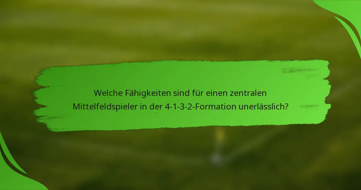 Welche Fähigkeiten sind für einen zentralen Mittelfeldspieler in der 4-1-3-2-Formation unerlässlich?