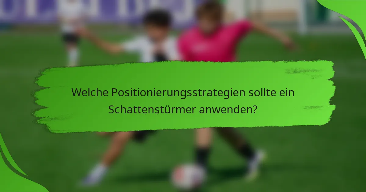 Welche Positionierungsstrategien sollte ein Schattenstürmer anwenden?