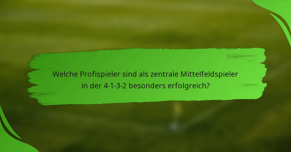 Welche Profispieler sind als zentrale Mittelfeldspieler in der 4-1-3-2 besonders erfolgreich?