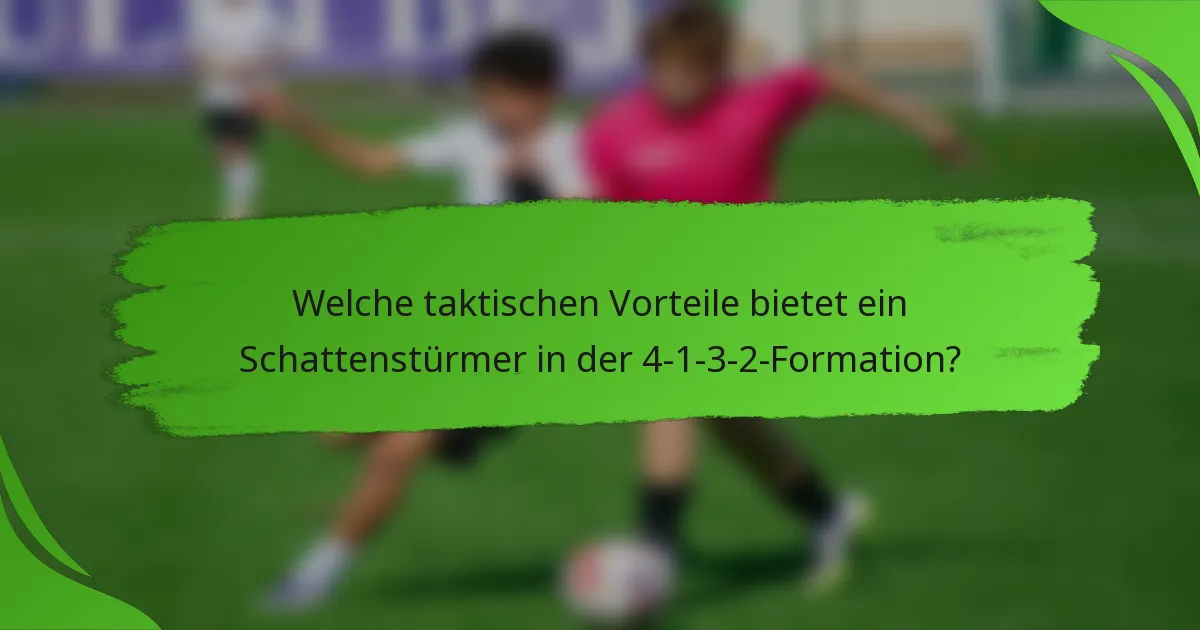 Welche taktischen Vorteile bietet ein Schattenstürmer in der 4-1-3-2-Formation?