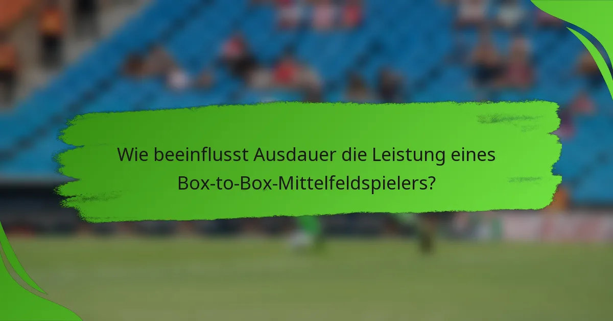 Wie beeinflusst Ausdauer die Leistung eines Box-to-Box-Mittelfeldspielers?