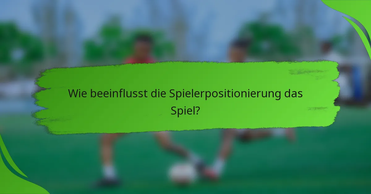 Wie beeinflusst die Spielerpositionierung das Spiel?