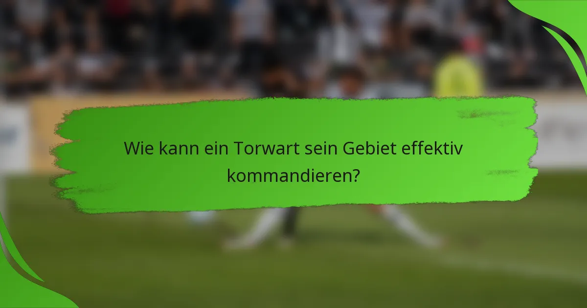 Wie kann ein Torwart sein Gebiet effektiv kommandieren?