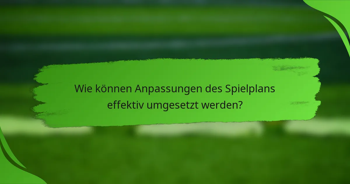 Wie können Anpassungen des Spielplans effektiv umgesetzt werden?