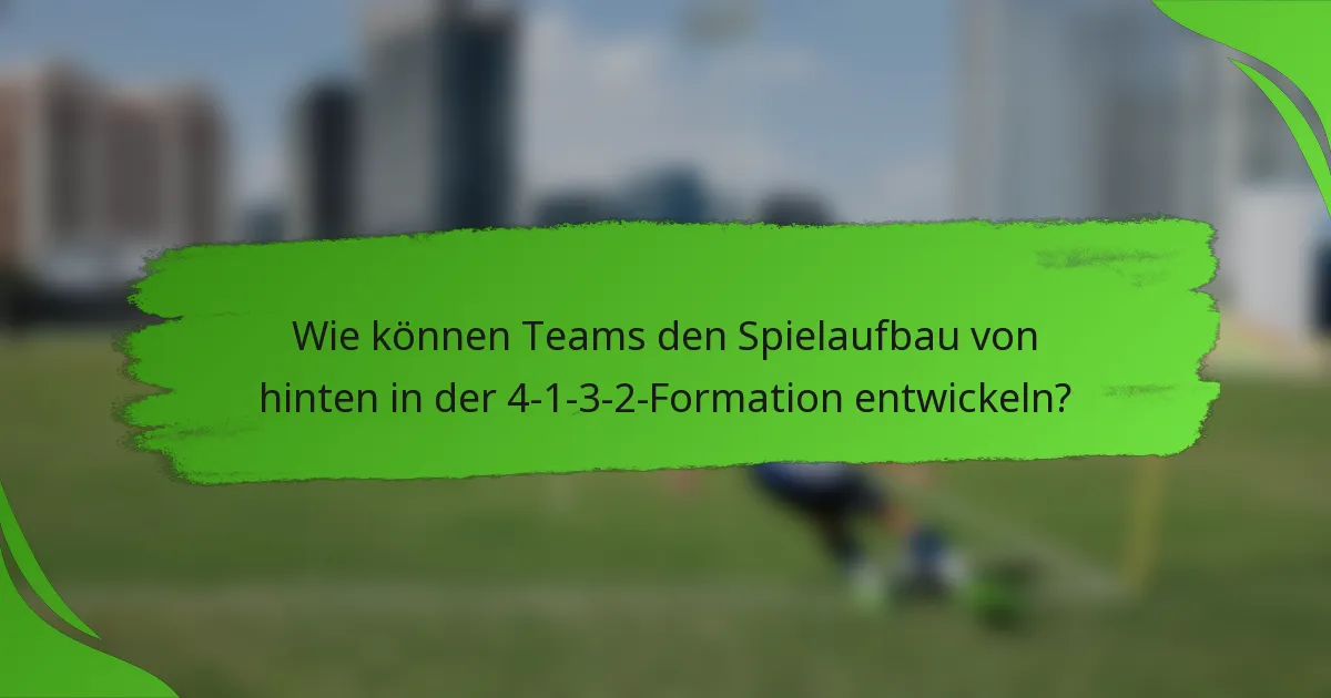 Wie können Teams den Spielaufbau von hinten in der 4-1-3-2-Formation entwickeln?