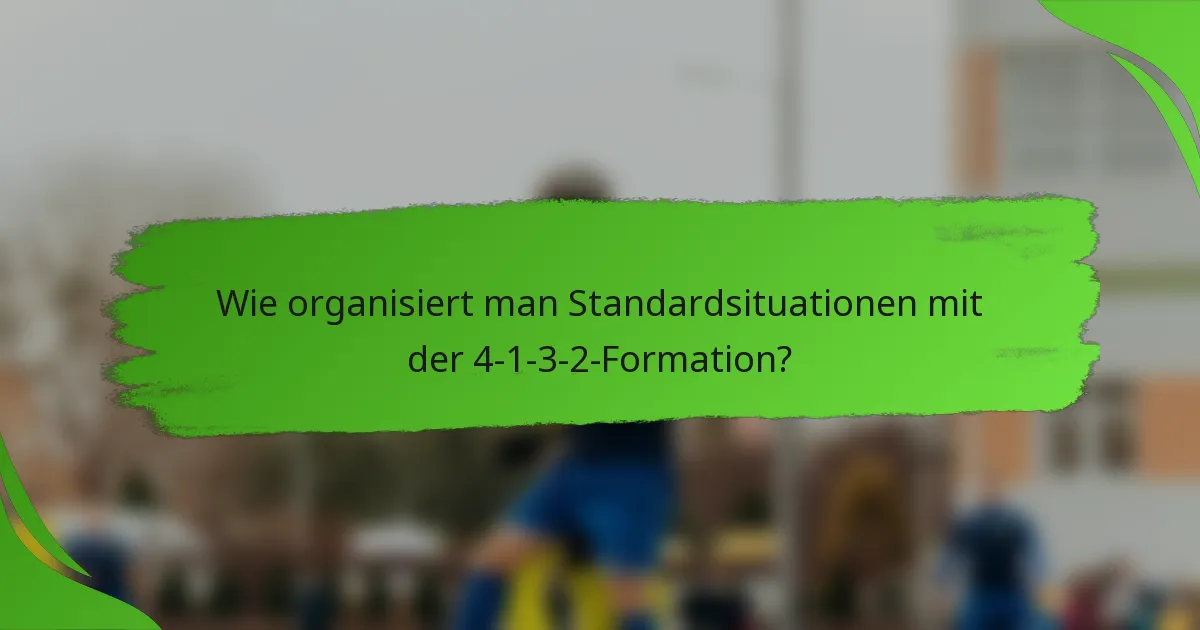 Wie organisiert man Standardsituationen mit der 4-1-3-2-Formation?
