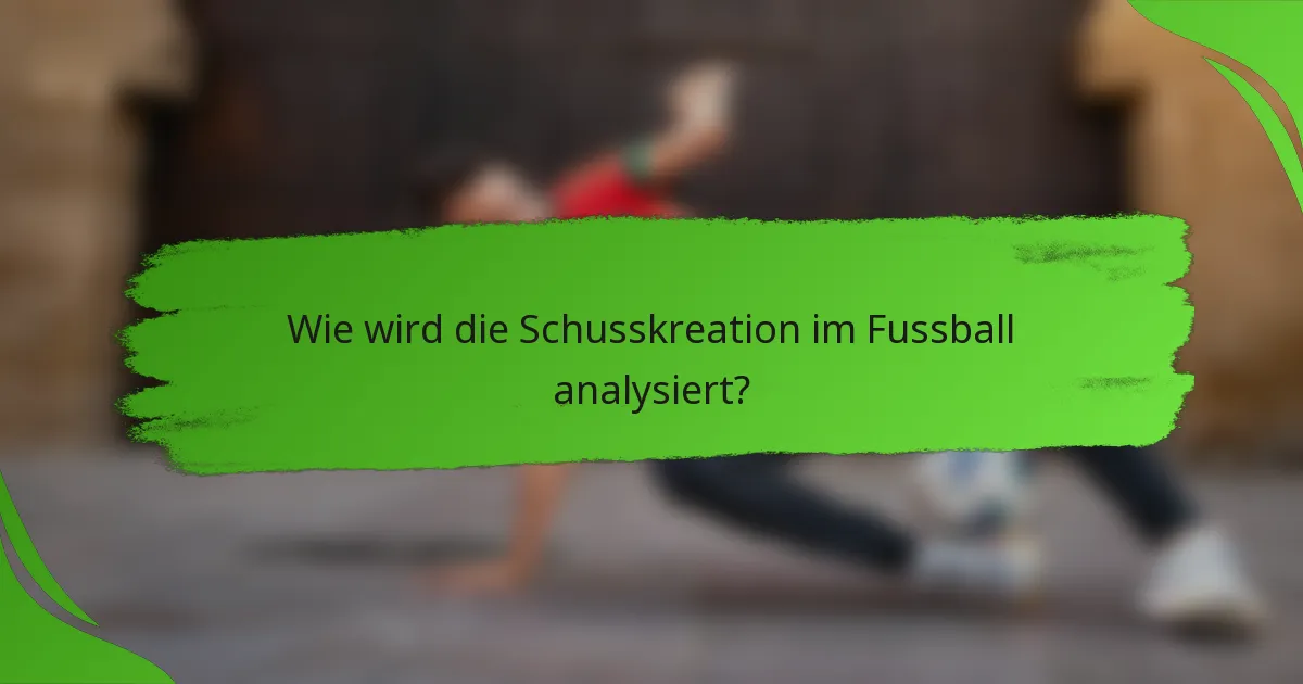 Wie wird die Schusskreation im Fussball analysiert?